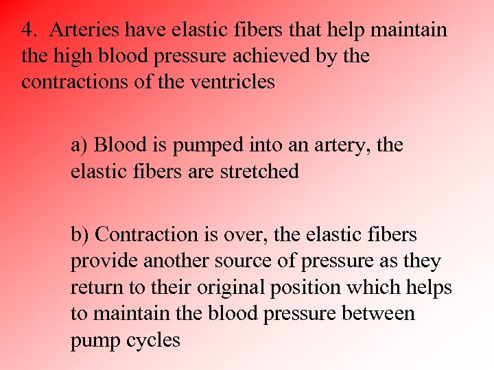 4. Arteries have elastic fibers that help maintain the high blood pressure achieved by