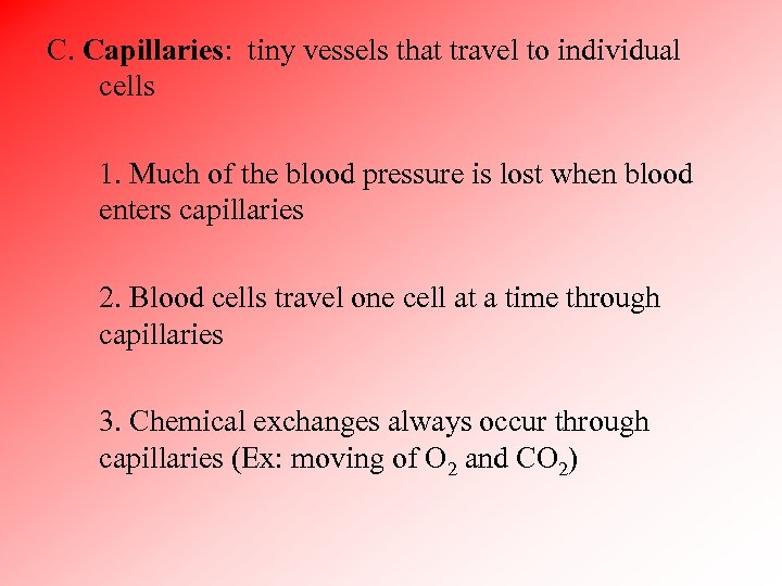 C. Capillaries: tiny vessels that travel to individual cells 1. Much of the blood