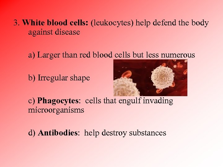 3. White blood cells: (leukocytes) help defend the body against disease a) Larger than