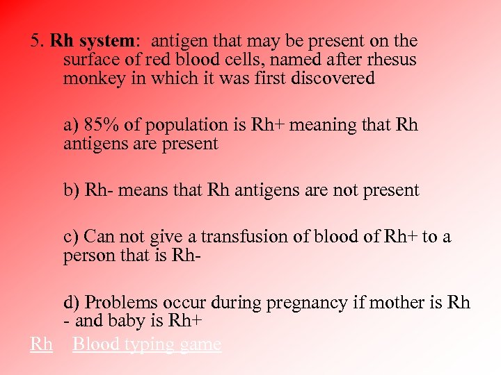 5. Rh system: antigen that may be present on the surface of red blood