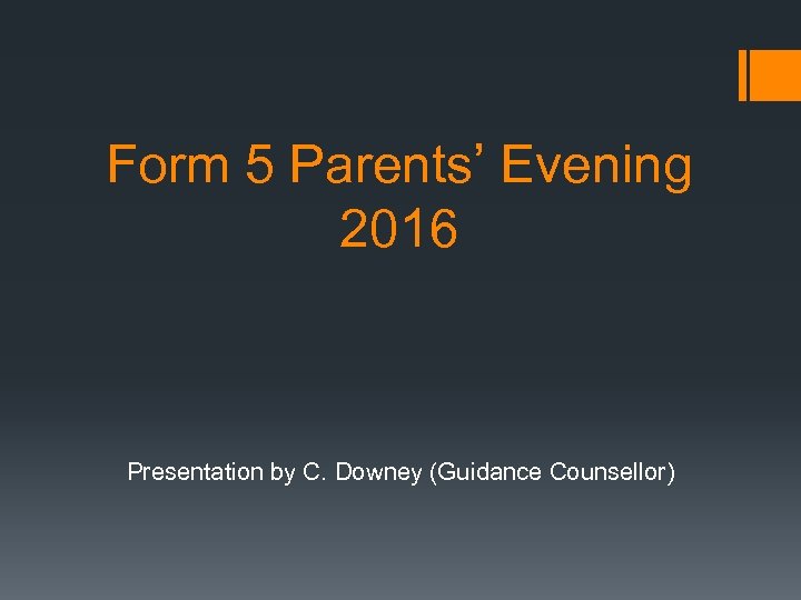 Form 5 Parents’ Evening 2016 Presentation by C. Downey (Guidance Counsellor) 