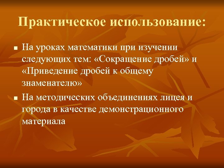 Практическое использование: n n На уроках математики при изучении следующих тем: «Сокращение дробей» и