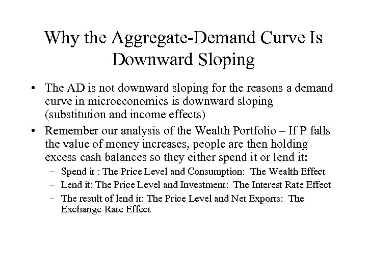 Why the Aggregate-Demand Curve Is Downward Sloping • The AD is not downward sloping