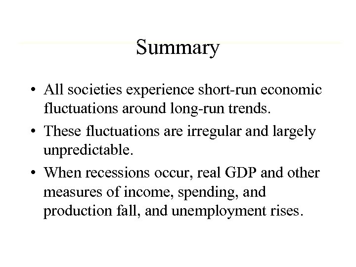 Summary • All societies experience short-run economic fluctuations around long-run trends. • These fluctuations