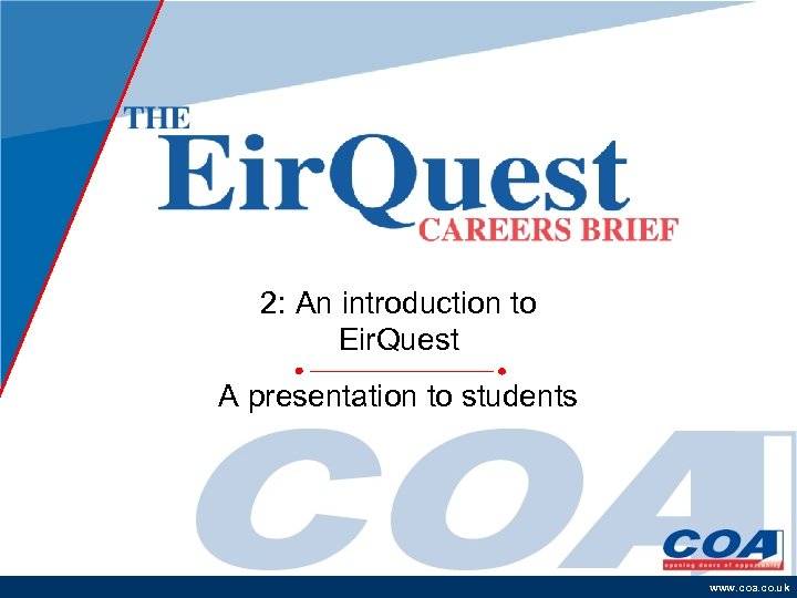 2: An introduction to Eir. Quest A presentation to students www. coa. co. uk
