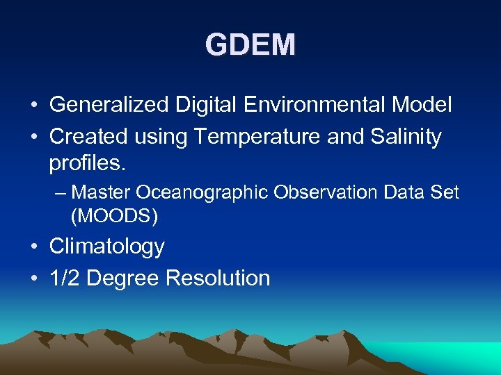 GDEM • Generalized Digital Environmental Model • Created using Temperature and Salinity profiles. –