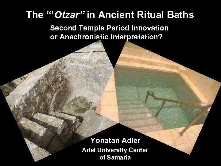 The “’Otzar” in Ancient Ritual Baths Second Temple Period Innovation or Anachronistic Interpretation? Yonatan