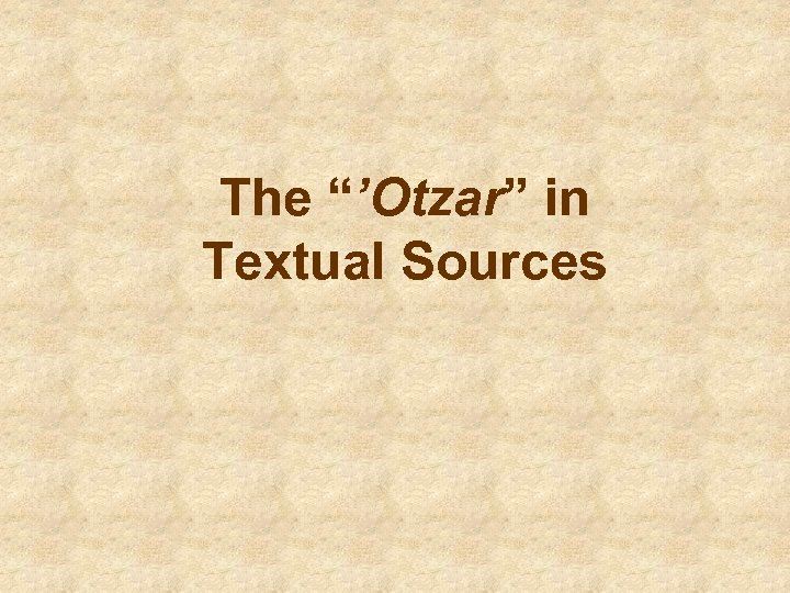 The “’Otzar” in Textual Sources 