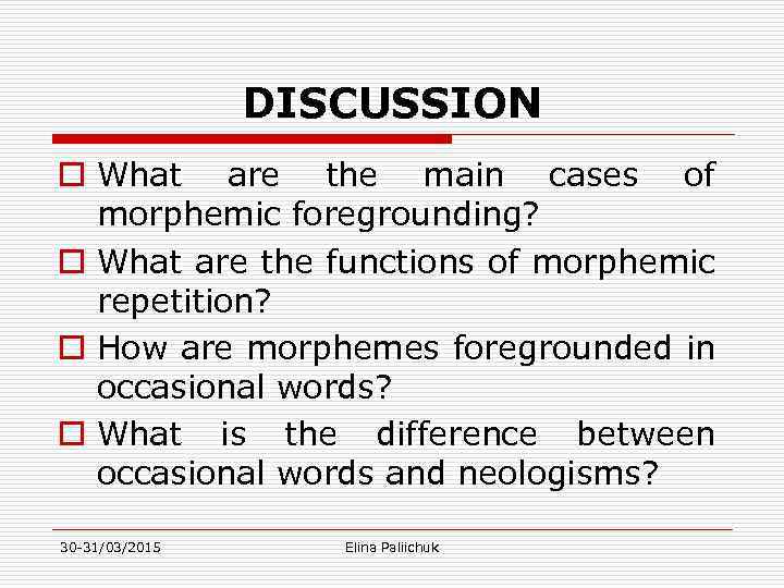 DISCUSSION o What are the main cases of morphemic foregrounding? o What are the