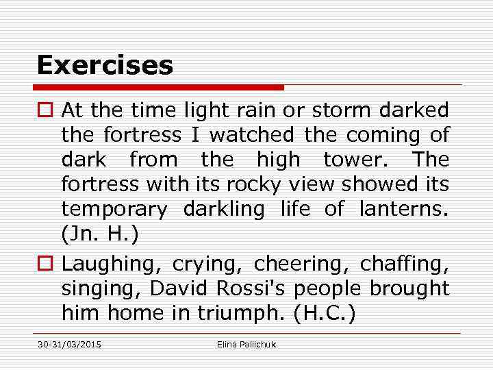 Exercises o At the time light rain or storm darked the fortress I watched
