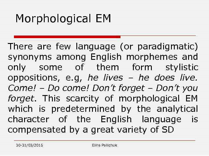 Morphological EM There are few language (or paradigmatic) synonyms among English morphemes and only