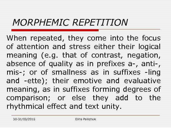 MORPHEMIC REPETITION When repeated, they come into the focus of attention and stress either
