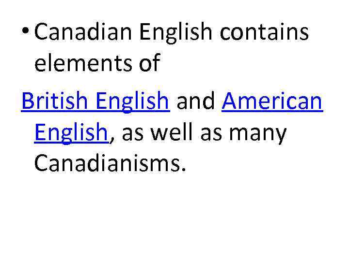  • Canadian English contains elements of British English and American English, as well