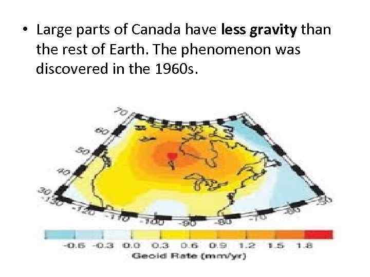  • Large parts of Canada have less gravity than the rest of Earth.