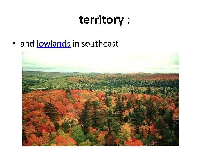 territory : • and lowlands in southeast 