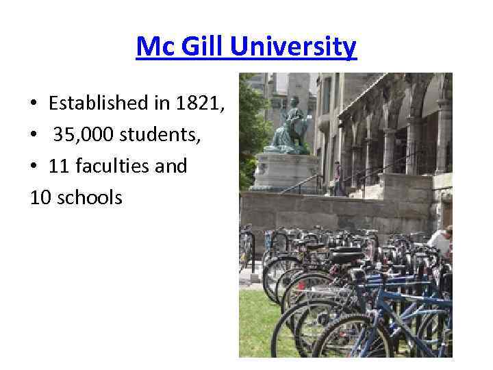 Mc Gill University • Established in 1821, • 35, 000 students, • 11 faculties