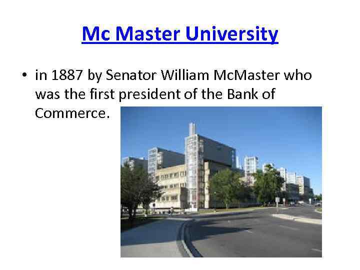 Mc Master University • in 1887 by Senator William Mc. Master who was the