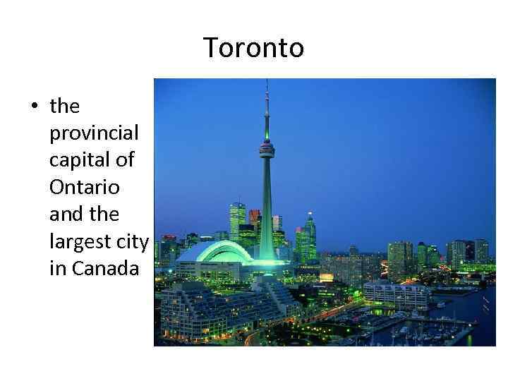 Toronto • the provincial capital of Ontario and the largest city in Canada 