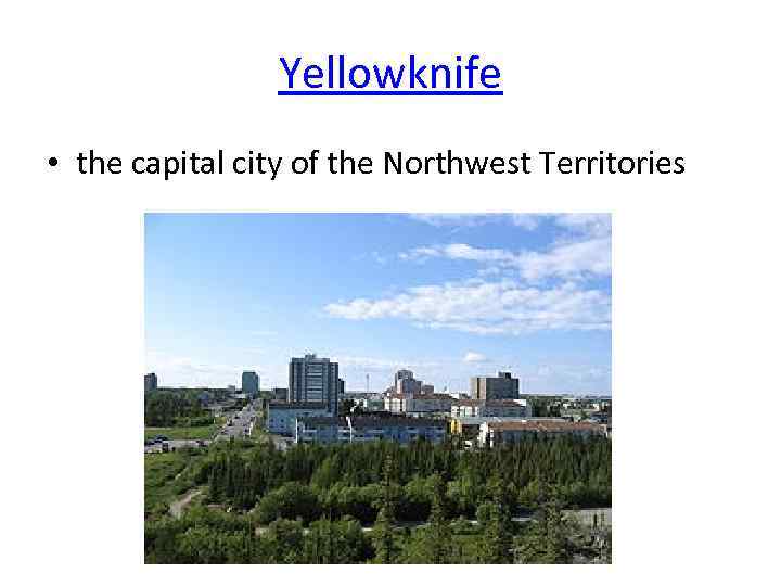 Yellowknife • the capital city of the Northwest Territories 