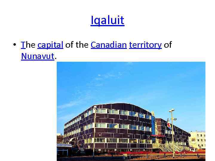 Iqaluit • The capital of the Canadian territory of Nunavut. 