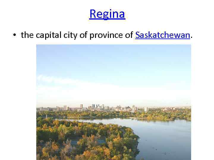 Regina • the capital city of province of Saskatchewan. 