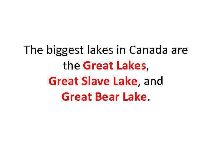 The biggest lakes in Canada are the Great Lakes, Great Slave Lake, and Great