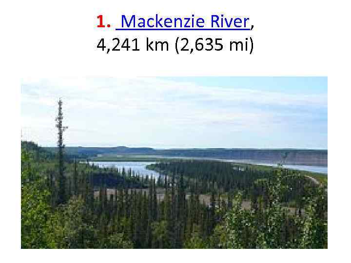 1. Mackenzie River, 4, 241 km (2, 635 mi) 