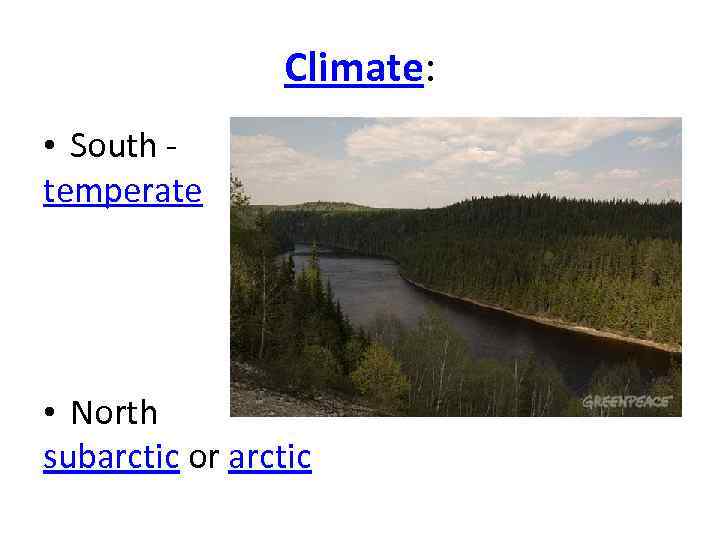 Climate: • South temperate • North subarctic or arctic 