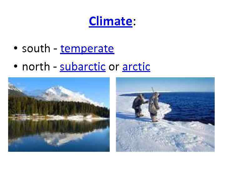 Climate: • south - temperate • north - subarctic or arctic 