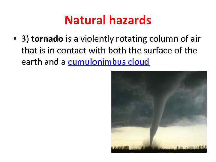 Natural hazards • 3) tornado is a violently rotating column of air that is