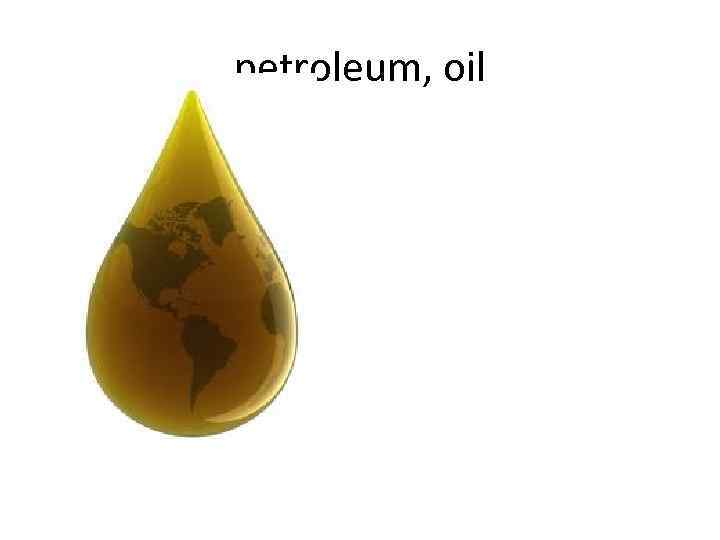 petroleum, oil 