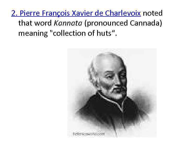 2. Pierre François Xavier de Charlevoix noted that word Kannata (pronounced Cannada) meaning 