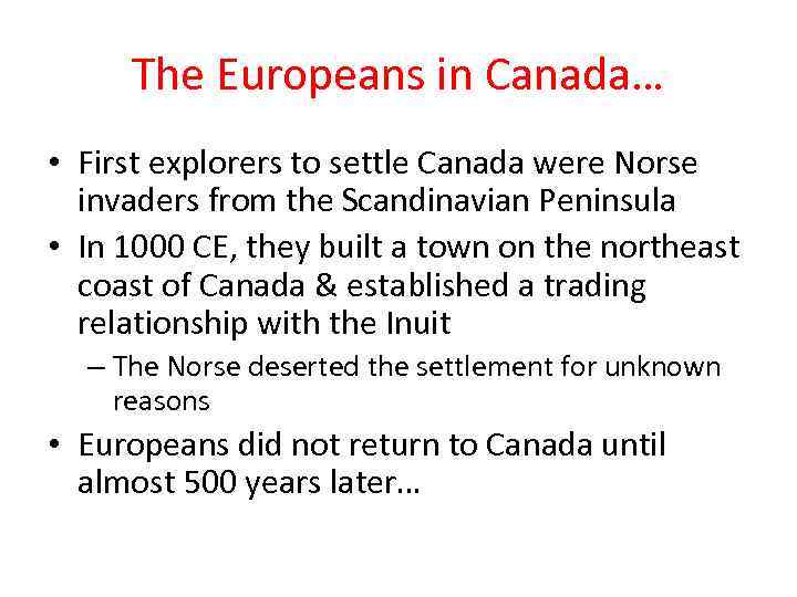 The Europeans in Canada… • First explorers to settle Canada were Norse invaders from