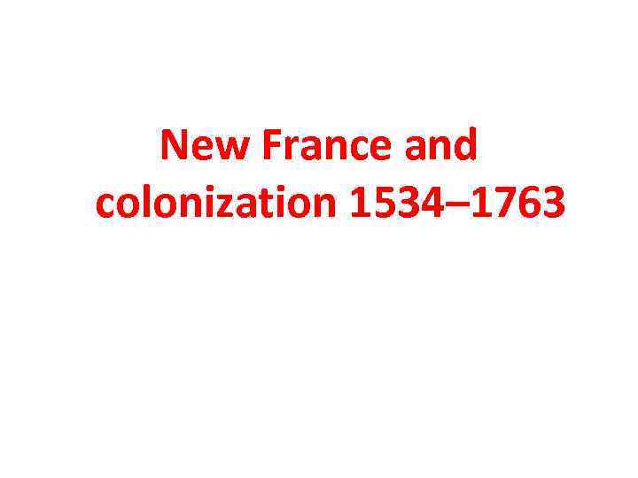 New France and colonization 1534– 1763 