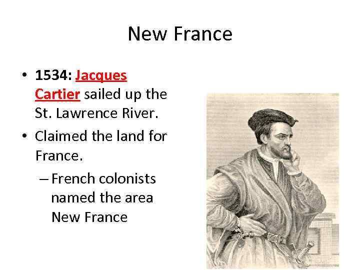 New France • 1534: Jacques Cartier sailed up the St. Lawrence River. • Claimed