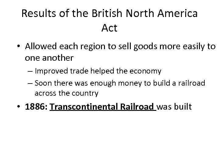 Results of the British North America Act • Allowed each region to sell goods