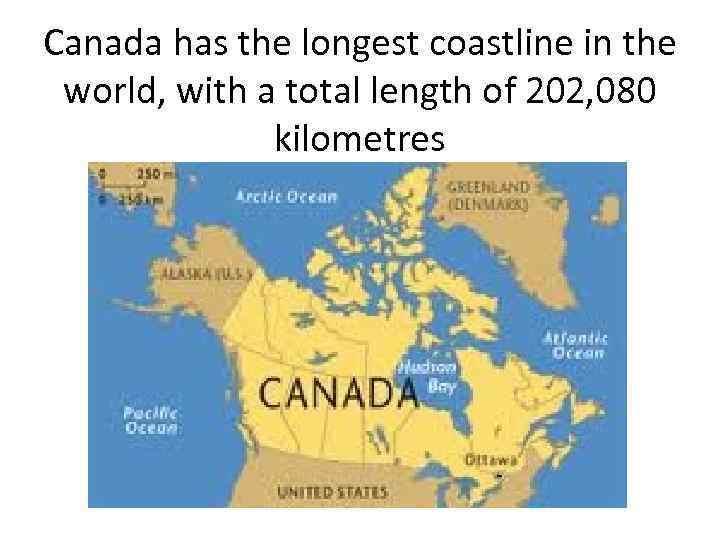 Canada has the longest coastline in the world, with a total length of 202,