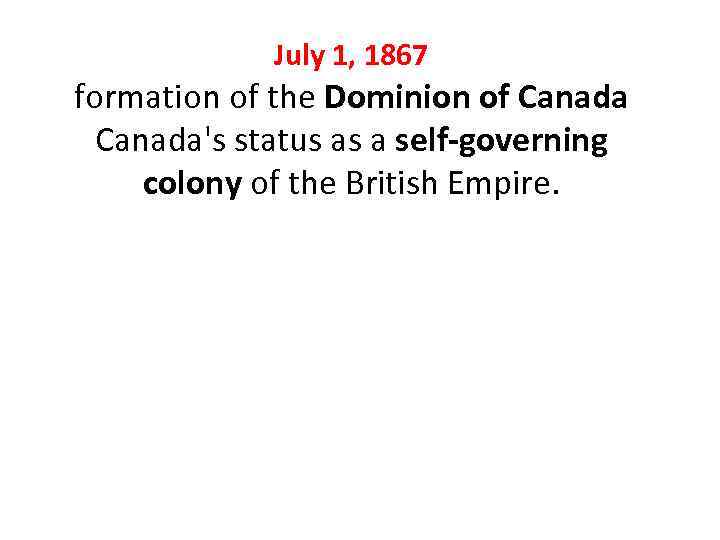 July 1, 1867 formation of the Dominion of Canada's status as a self-governing colony