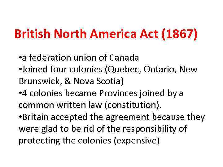 British North America Act (1867) • a federation union of Canada • Joined four