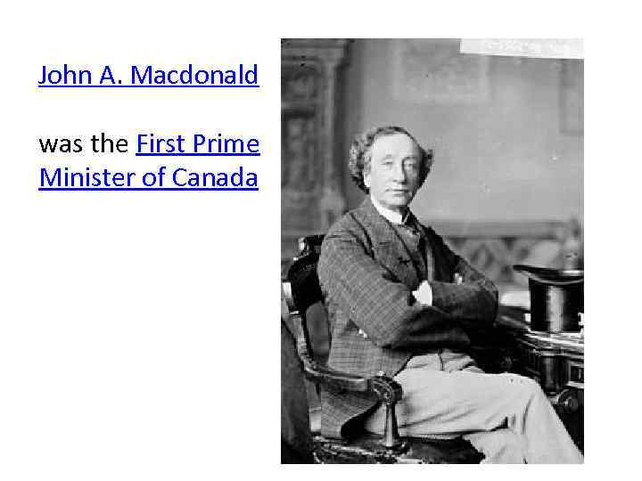 John A. Macdonald was the First Prime Minister of Canada 