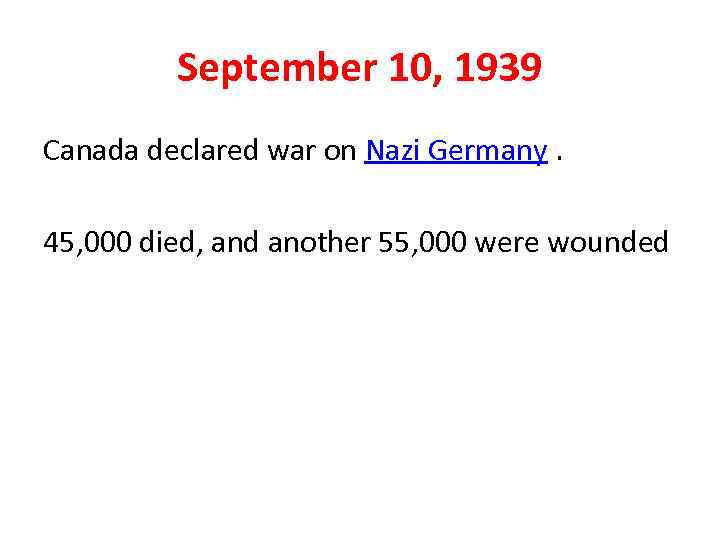 September 10, 1939 Canada declared war on Nazi Germany. 45, 000 died, and another