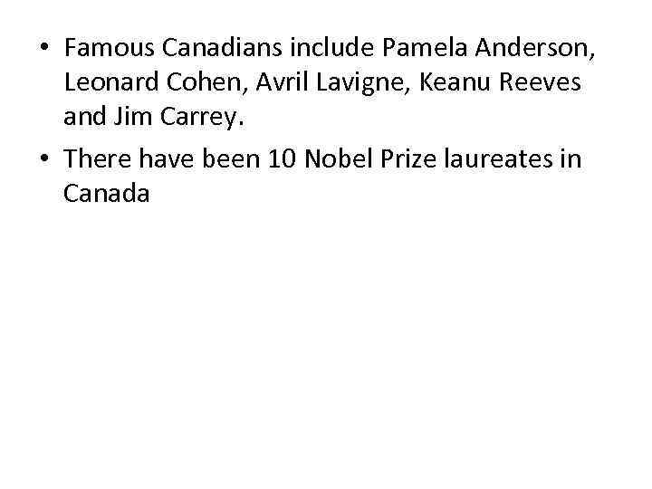  • Famous Canadians include Pamela Anderson, Leonard Cohen, Avril Lavigne, Keanu Reeves and