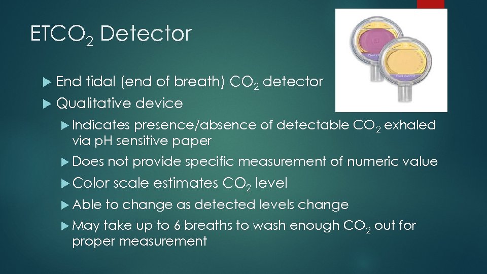 ETCO 2 Detector End tidal (end of breath) CO 2 detector 16 Qualitative device