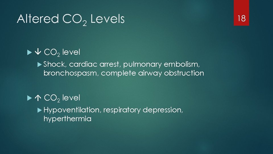 Altered CO 2 Levels CO 2 level Shock, cardiac arrest, pulmonary embolism, bronchospasm, complete