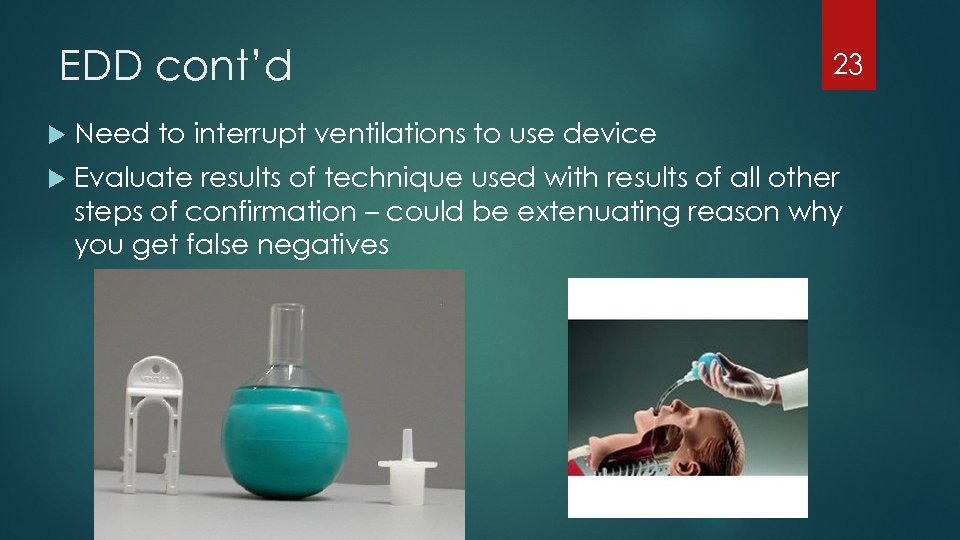EDD cont’d 23 Need to interrupt ventilations to use device Evaluate results of technique