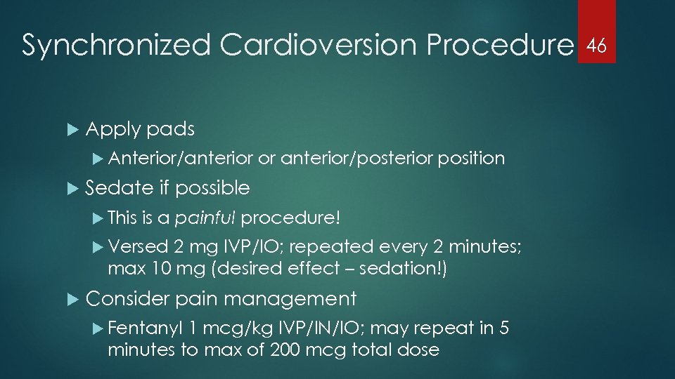 Synchronized Cardioversion Procedure Apply pads Anterior/anterior or anterior/posterior position Sedate if possible This is