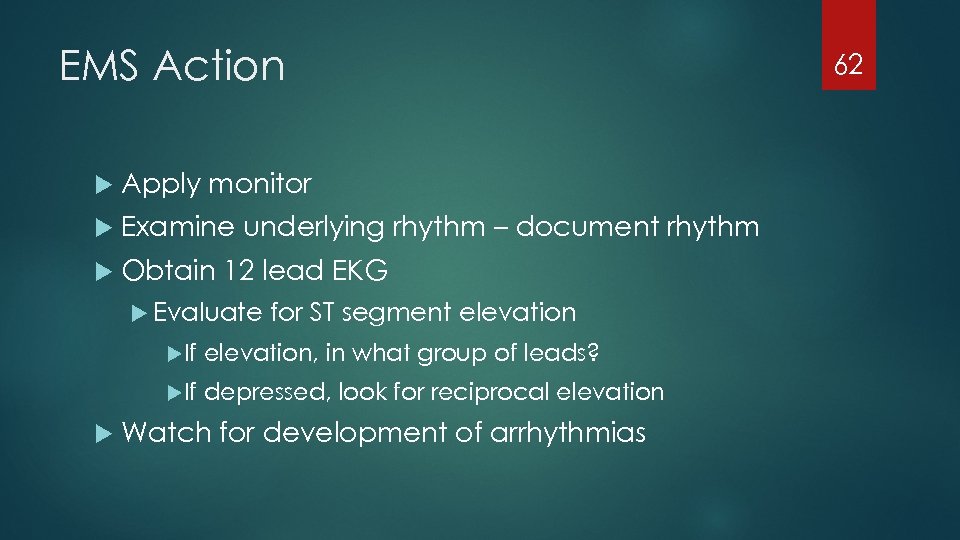 EMS Action Apply monitor Examine underlying rhythm – document rhythm Obtain 12 lead EKG