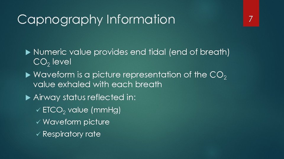 Capnography Information Numeric value provides end tidal (end of breath) CO 2 level Waveform