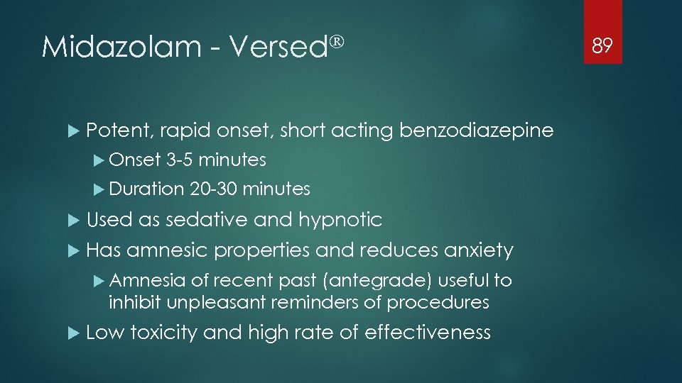 Midazolam Versed Potent, rapid onset, short acting benzodiazepine Onset 3 -5 minutes Duration 20