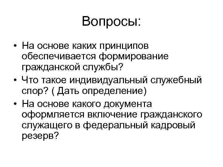 Вопросы: • На основе каких принципов обеспечивается формирование гражданской службы? • Что такое индивидуальный